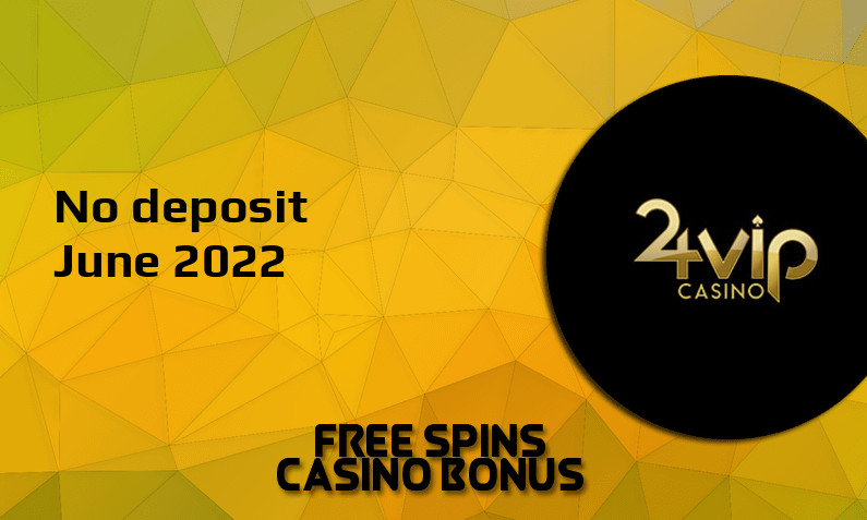 Latest 24VIP Casino no deposit bonus, today 11th of June 2022
