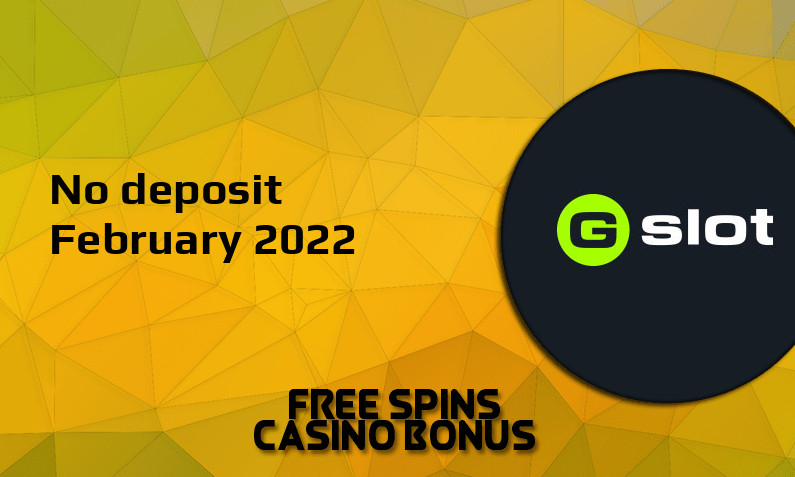 Latest Gslot no deposit bonus, today 21st of February 2022