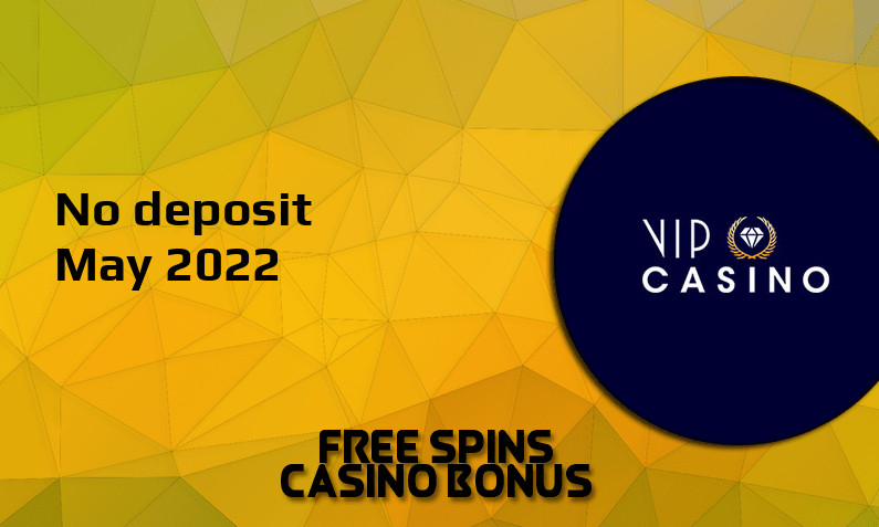 Latest no deposit bonus from VIPCasino- 28th of May 2022